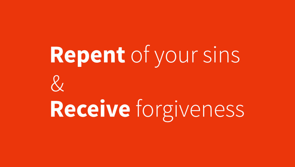 Repent of your sins and receive forgiveness
